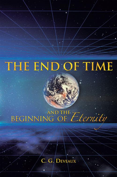 Cover of the book The End of Time and the Beginning of Eternity by C. G. Deveaux, WestBow Press