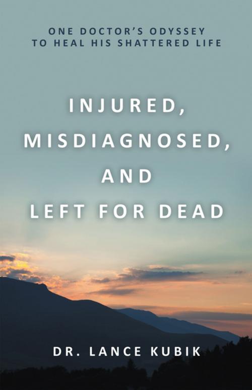 Cover of the book Injured, Misdiagnosed, and Left for Dead by Lance Kubik, WestBow Press