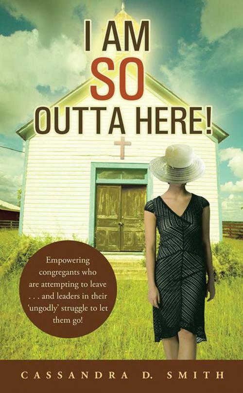 Cover of the book I Am so Outta Here! by Cassandra D. Smith, WestBow Press