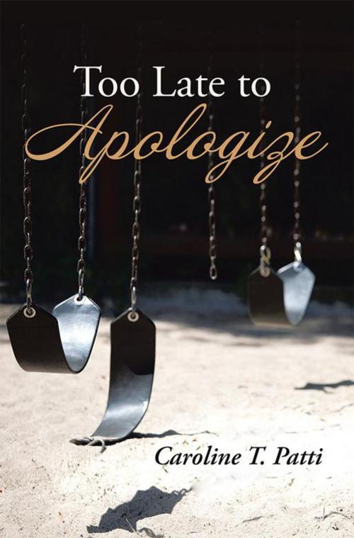 Cover of the book Too Late to Apologize by Caroline T. Patti, iUniverse