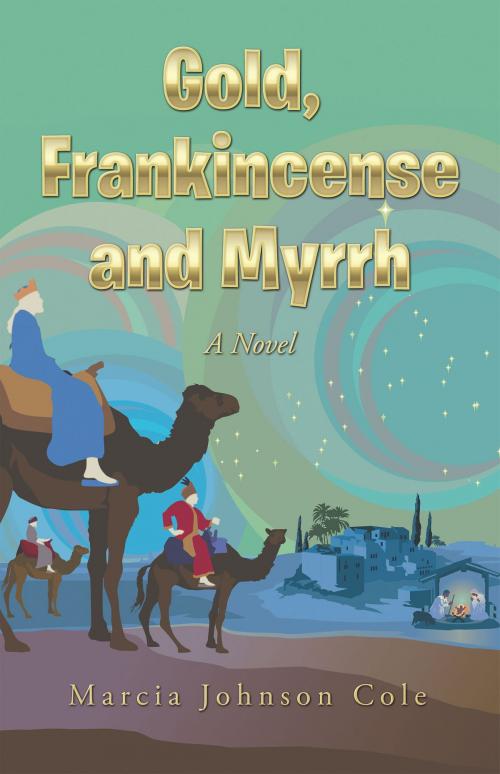Cover of the book Gold, Frankincense and Myrrh by Marcia Johnson Cole, iUniverse
