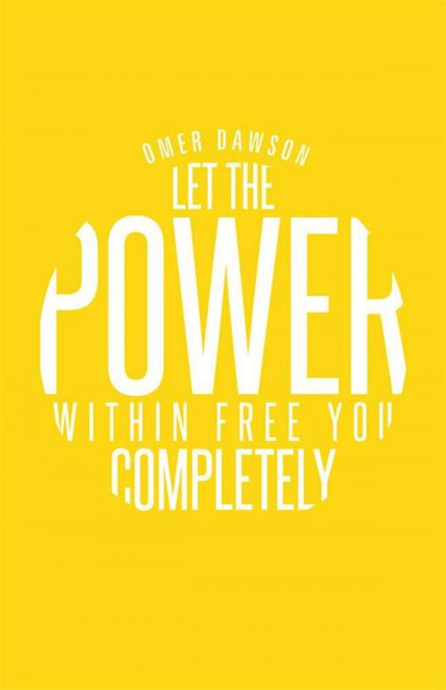 Cover of the book Let the Power Within Free You Completely by Omer Dawson, iUniverse