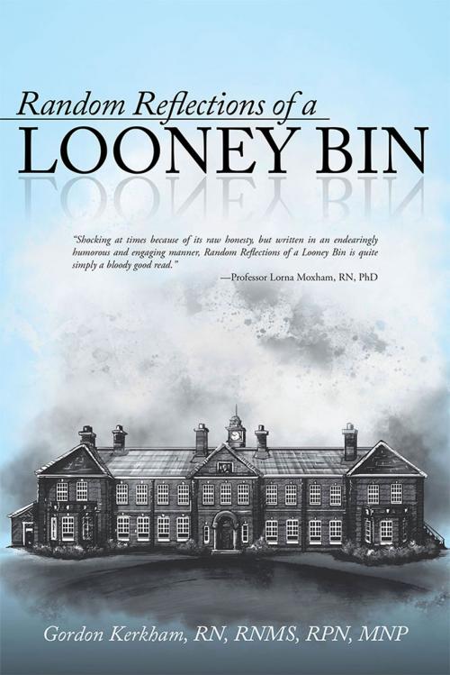 Cover of the book Random Reflections of a Looney Bin by Gordon Kerkham RN RNMS RPN, iUniverse