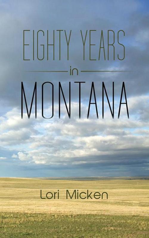 Cover of the book Eighty Years in Montana by Lori Micken, AuthorHouse