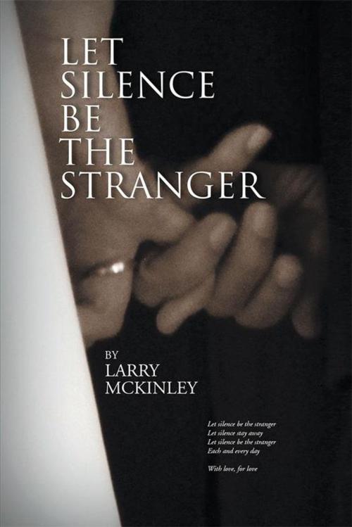 Cover of the book Let Silence Be the Stranger by Larry Mckinley, AuthorHouse