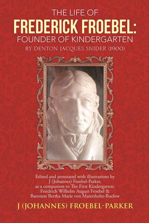 Cover of the book The Life of Frederick Froebel: Founder of Kindergarten by Denton Jacques Snider (1900) by Johannes Froebel-Parker, AuthorHouse