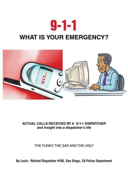Cover of the book 9-1-1 What Is Your Emergency? by Lucia, AuthorHouse