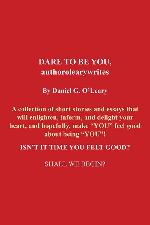 Cover of the book Dare to Be You, Authorolearywrites by Daniel G. O’Leary, AuthorHouse