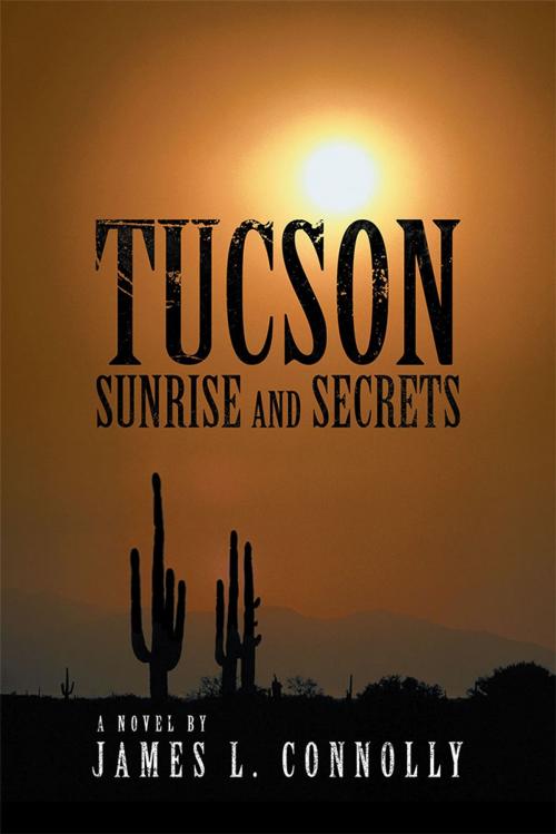 Cover of the book Tucson Sunrise and Secrets by James L. Connolly, AuthorHouse