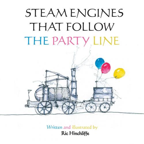 Cover of the book Steam Engines That Follow the Party Line by Ric Hinchliffe, AuthorHouse UK