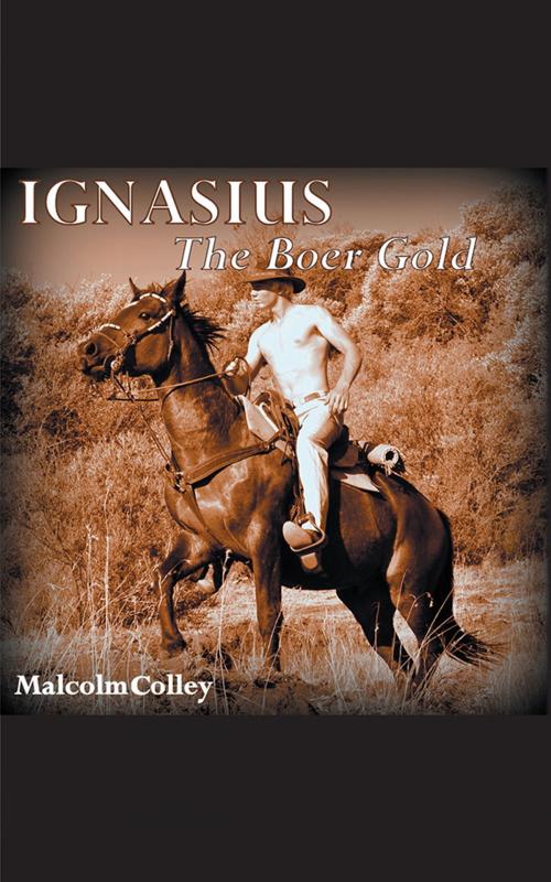 Cover of the book Ignasius: the Boer Gold by Roux Horsmanship, Malcolm Colley, Model Marco Roux, AuthorHouse UK