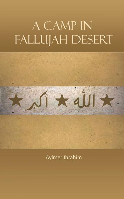 Cover of the book A Camp in Fallujah Desert by Aylmer Ibrahim, AuthorHouse UK