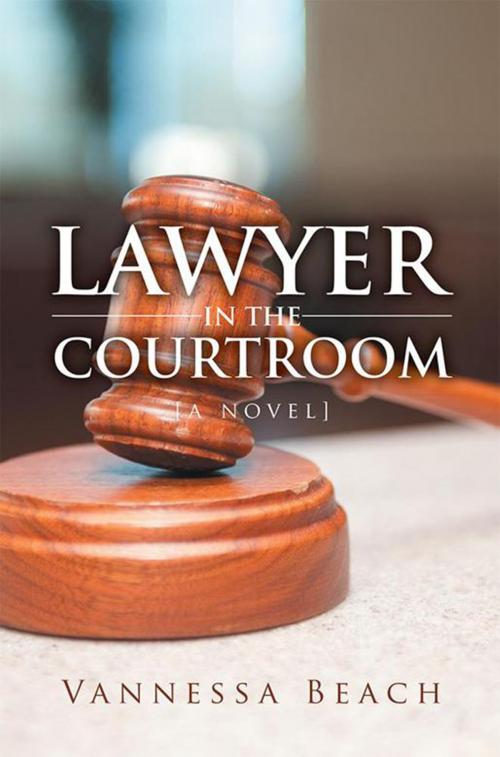 Cover of the book Lawyer in the Courtroom by Vannessa Beach, Xlibris US