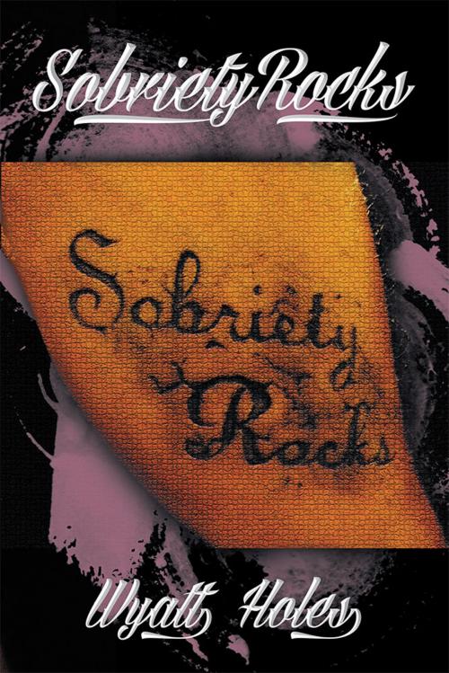 Cover of the book Sobriety Rocks by Wyatt Holes, Xlibris US