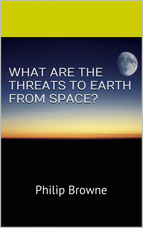 Cover of the book What Are The Threats To Earth From Space? by Philip Browne, Philip Browne