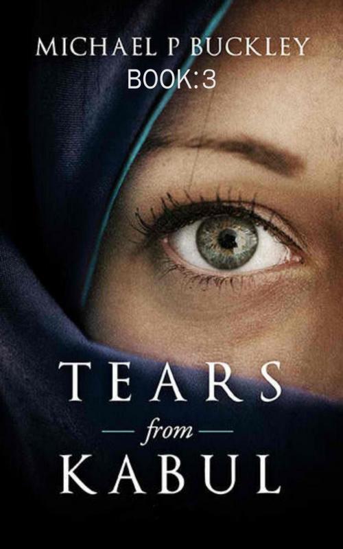 Cover of the book Tears from Kabul Book 3 by Michael P Buckley, Michael P Buckley
