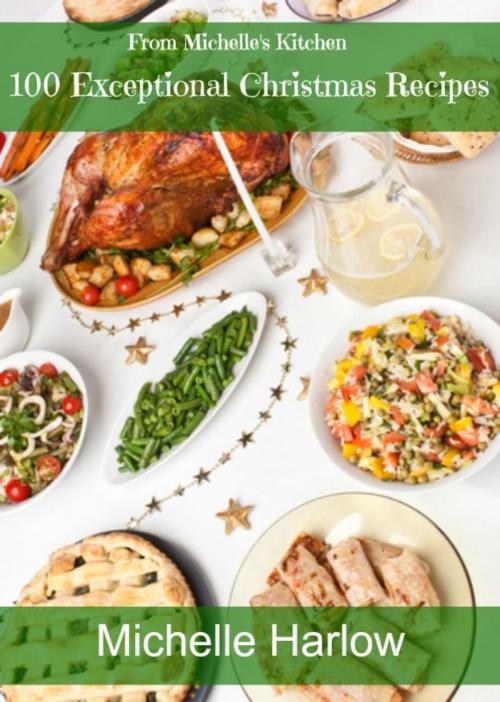 Cover of the book 100 Exceptional Christmas Recipes by Michelle Harlow, Michelle Harlow