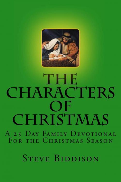 Cover of the book The Characters of Christmas: A 25 Day Family Devotional by Steve Biddison, Sword and Shield Publishing