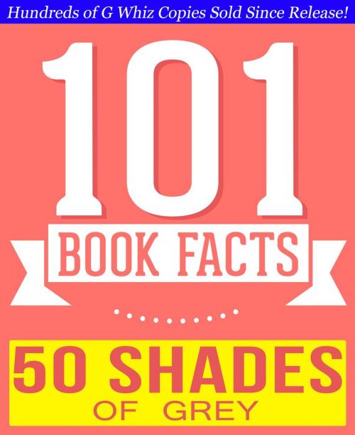 Cover of the book Fifty Shades of Grey - 101 Amazingly True Facts You Didn't Know by G Whiz, 101BookFacts.com