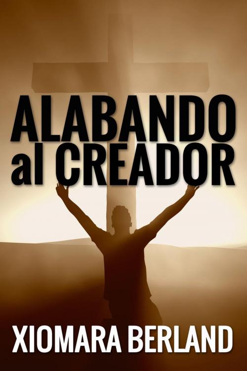 Cover of the book Alabando al Creador by Xiomara Berland, Xiomara Berland