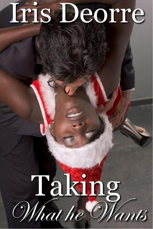 Cover of the book Taking what He Wants by Iris Deorre, Iris Deorre