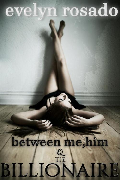 Cover of the book Between Me, Him And The Billionaire - Part 1 by Evelyn Rosado, Fade To Black Publishing Inc.