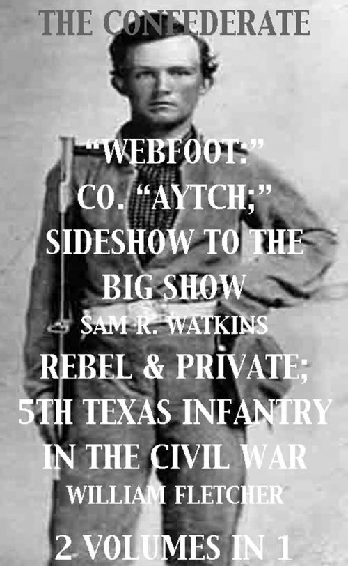Cover of the book Co. "Aytch"; Sideshow of the Big Show, Rebel & Private, Front & Rear, 5th Texas Infantry, in the Civil War. 2 Volumes In 1 by Sam R. Watkins, William Fletcher, Maine Book Barn Publishing