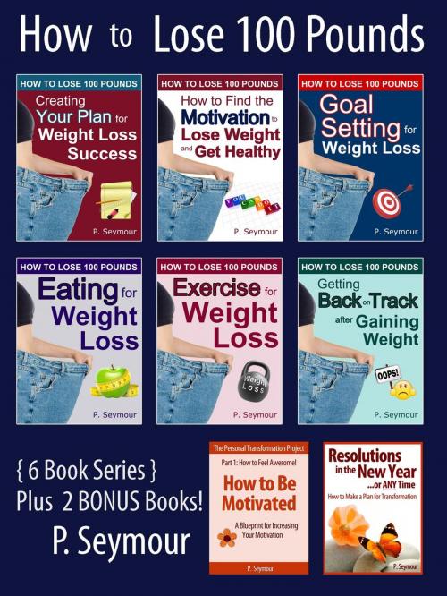 Cover of the book How to Lose 100 Pounds - 6 Book Bundle + 2 BONUS Books by P. Seymour, PKS Publishing