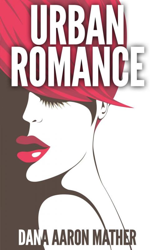 Cover of the book Urban Romance by Dana Aaron Mather, Dana Aaron Mather