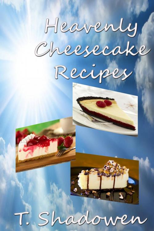 Cover of the book Heavenly Cheesecake Recipes by T. Shadowen, Tabatha Kristy