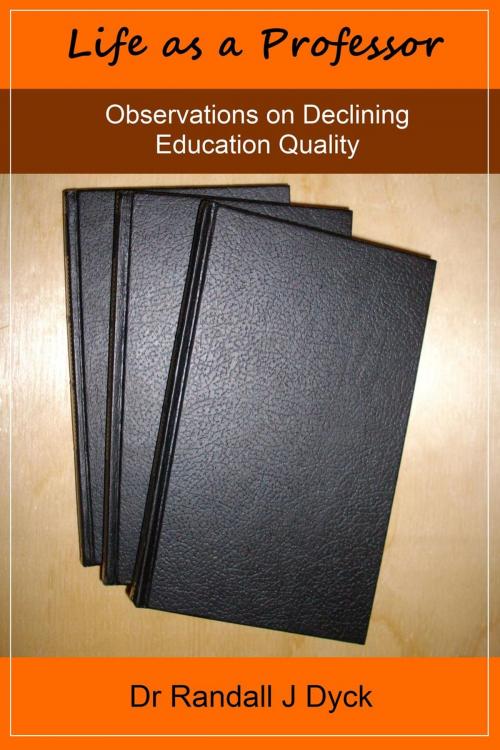 Cover of the book Life as a Professor: Observations on Declining Education Quality by Dr Randall J Dyck, Dr Randall J Dyck