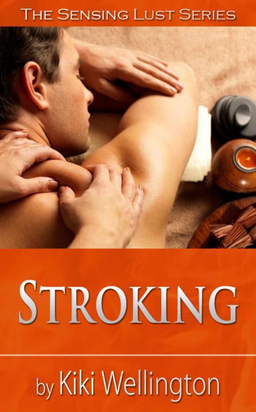 Cover of the book Stroking (The Sensing Lust Series) by Kiki Wellington, Kiki Wellington