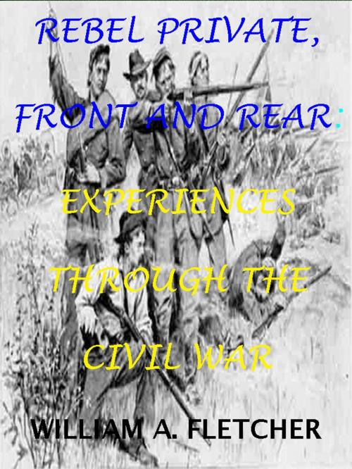 Cover of the book Rebel Private, Front And Rear. Experiences Through The Civil War. by William A. Fletcher, Maine Book Barn Publishing