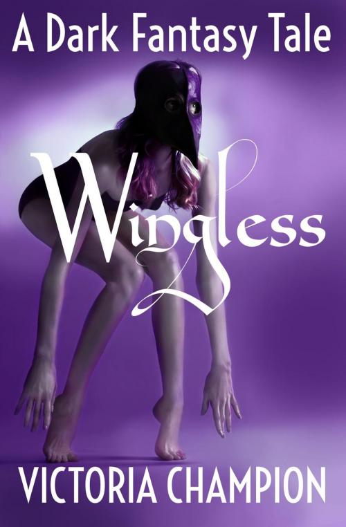 Cover of the book Wingless: A Dark Fantasy Tale by Victoria Champion, Luminous Points Publishing