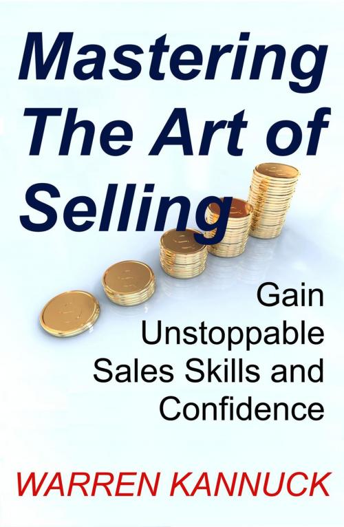 Cover of the book Mastering The Art of Selling by Warren Kannuck, Warren Kannuck