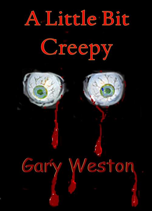 Cover of the book A Little Bit Creepy by Gary Weston, Gary Weston