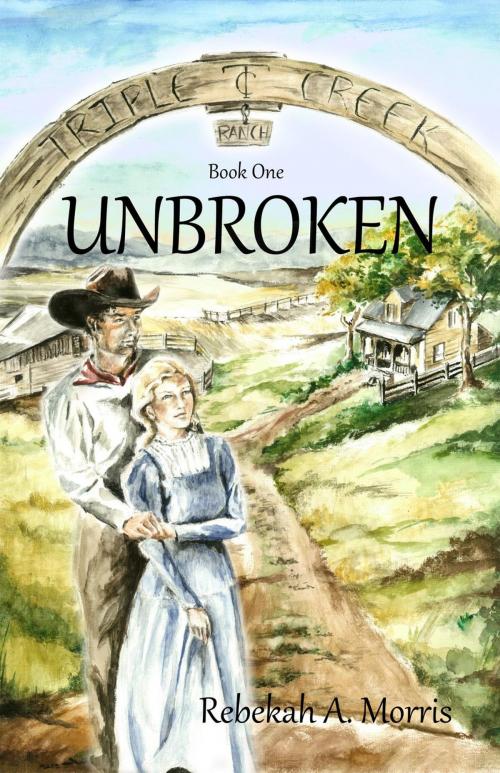Cover of the book Triple Creek Ranch - Unbroken by Rebekah A. Morris, Rebekah A. Morris