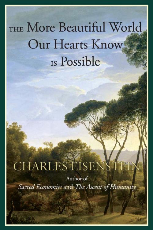 Cover of the book The More Beautiful World Our Hearts Know Is Possible by Charles Eisenstein, North Atlantic Books
