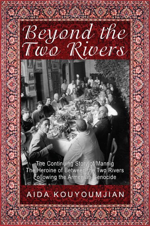 Cover of the book Beyond the Two Rivers: The Continuing Story of Mannig the Heroine of Between the Two Rivers Following the Armenian Genocide by Aida Kouyoumjian, Coffeetown Press