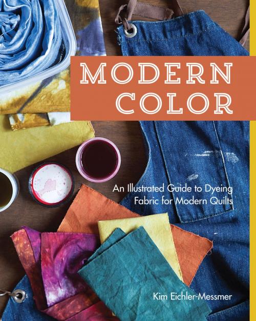Cover of the book Modern Color—An Illustrated Guide to Dyeing Fabric for Modern Quilts by Kim Eichler-Messmer, C&T Publishing