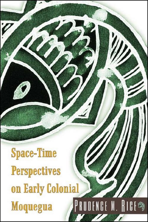 Cover of the book Space-Time Perspectives on Early Colonial Moquegua by Prudence M. Rice, University Press of Colorado