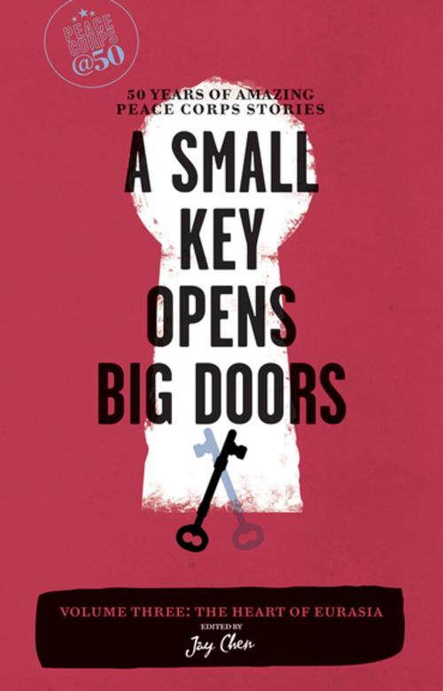 Cover of the book A Small Key Opens Big Doors: 50 Years of Amazing Peace Corps Stories by , Travelers' Tales