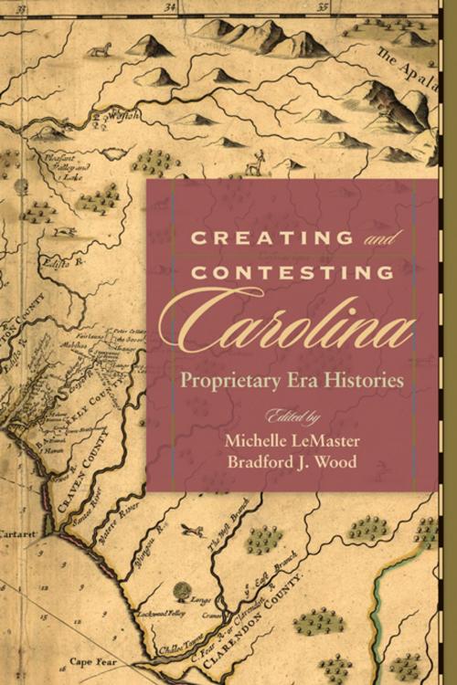 Cover of the book Creating and Contesting Carolina by , University of South Carolina Press