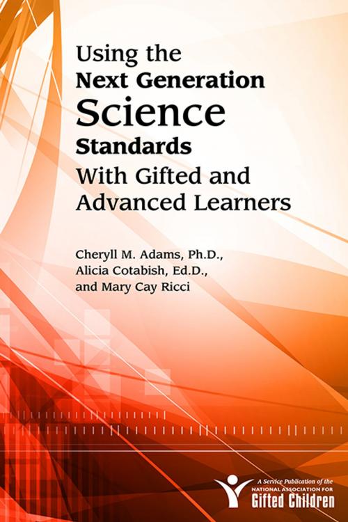 Cover of the book Using the Next Generation Science Standards with Gifted and Advanced Learners by Cheryll Adams, Ph.D., Mary Cay Ricci, Alicia Cotabish, Sourcebooks