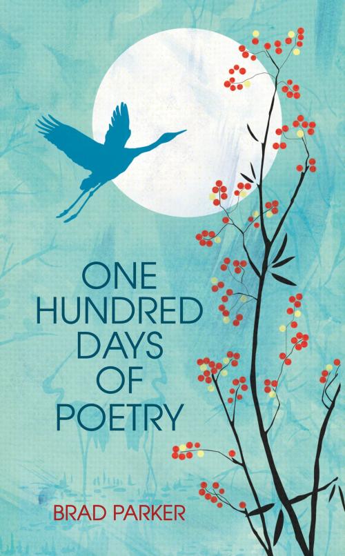 Cover of the book One Hundred Days Of Poetry by Brad Parker, Bookbaby