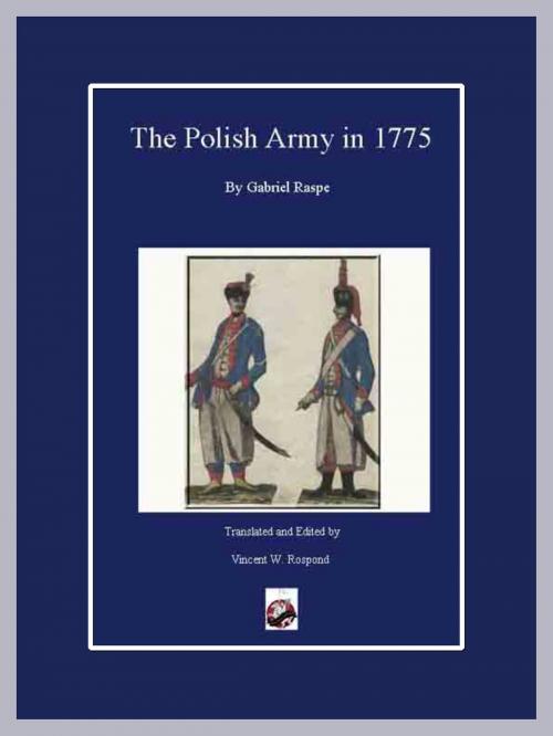Cover of the book The Polish Army in 1775 by Gabriel Nichols Raspe, Vincent Rospond, Winged Hussar Publishing, LLC