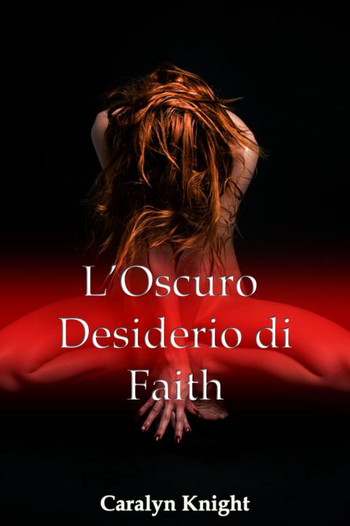 Cover of the book L'Oscuro Desiderio di Faith by Caralyn Knight, Black Serpent Erotica