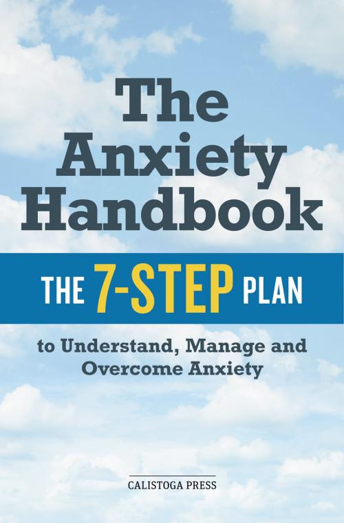 Cover of the book The Anxiety Handbook: The 7-Step Plan to Understand, Manage, and Overcome Anxiety by Calistoga Press, Callisto Media Inc.