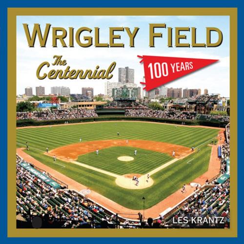 Cover of the book Wrigley Field: The Centennial by Les Krantz, Triumph Books
