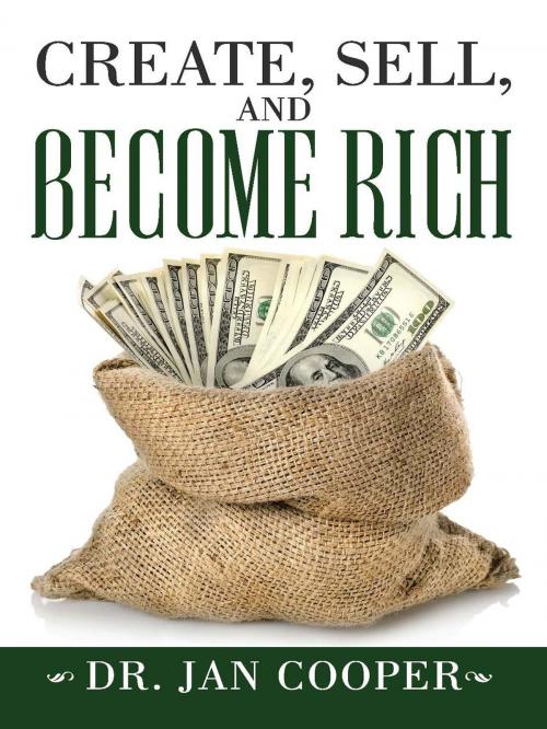Cover of the book Create, Sell, and Become Rich by Dr. Jan Cooper, Dr. Jan Cooper
